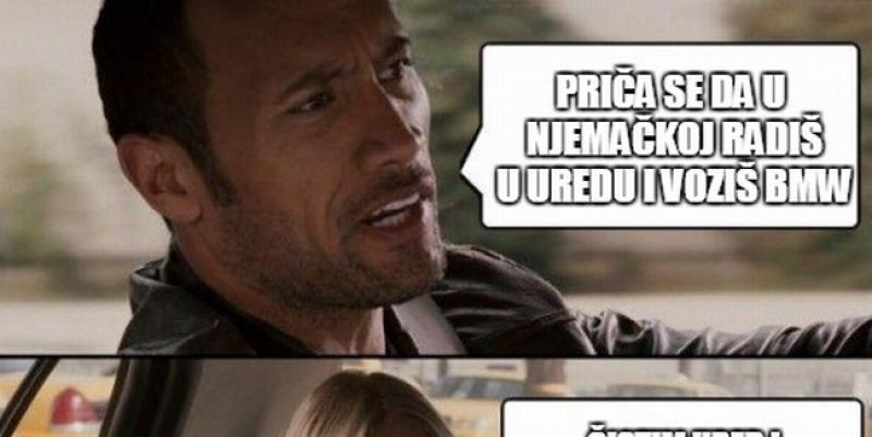 Priča se da u Njemačkoj radiš u uredu i voziš BMW...