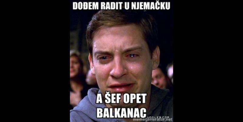 Kad dođeš raditi u Njemačku, a šef opet Balkanac