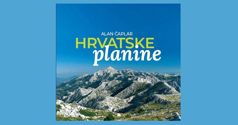 ZANIMLJIVO I VRIJEDNO PAŽNJE Najljepše planine u novoj knjizi Alana Čaplara – ‘Hrvatske planine’